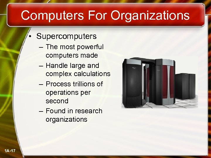 Computers For Organizations • Supercomputers – The most powerful computers made – Handle large