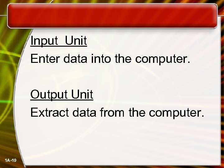 Input Unit Enter data into the computer. Output Unit Extract data from the