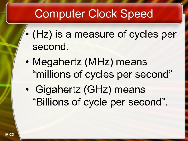  Computer Clock Speed • (Hz) is a measure of cycles per second. •