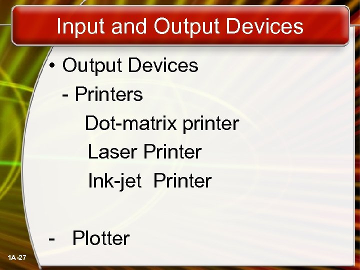 Input and Output Devices • Output Devices - Printers Dot-matrix printer Laser Printer Ink-jet