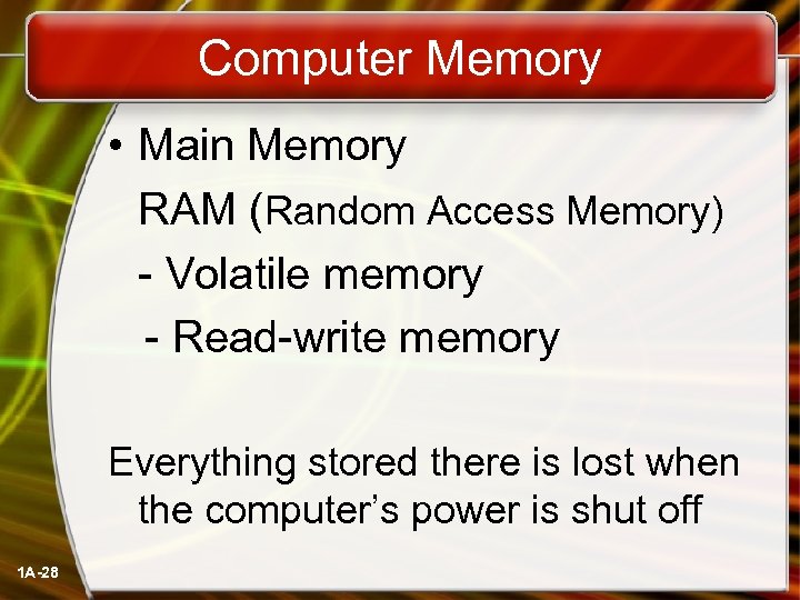 Computer Memory • Main Memory RAM (Random Access Memory) - Volatile memory - Read-write