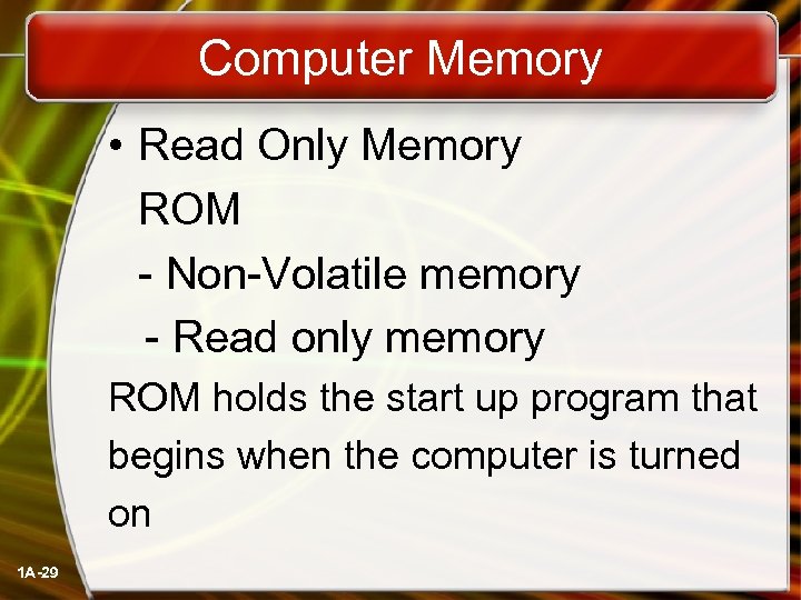 Computer Memory • Read Only Memory ROM - Non-Volatile memory - Read only memory