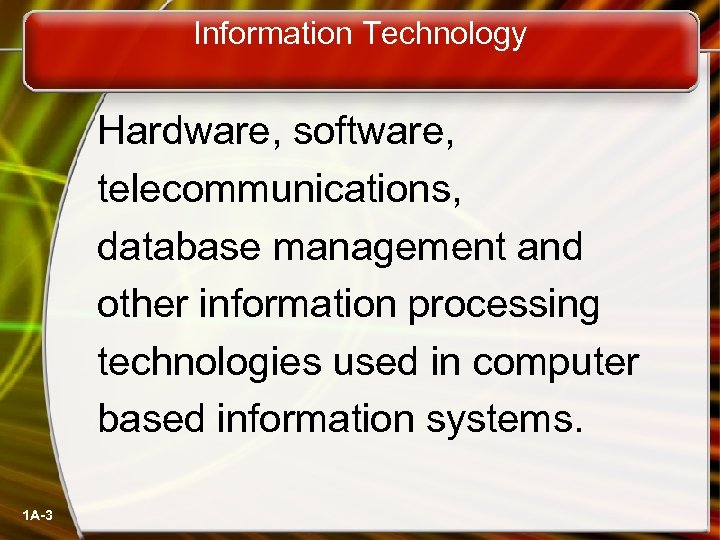 Information Technology Hardware, software, telecommunications, database management and other information processing technologies used in