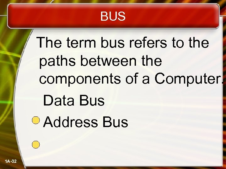 BUS The term bus refers to the paths between the components of a Computer.
