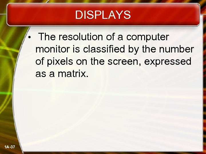 DISPLAYS • The resolution of a computer monitor is classified by the number of