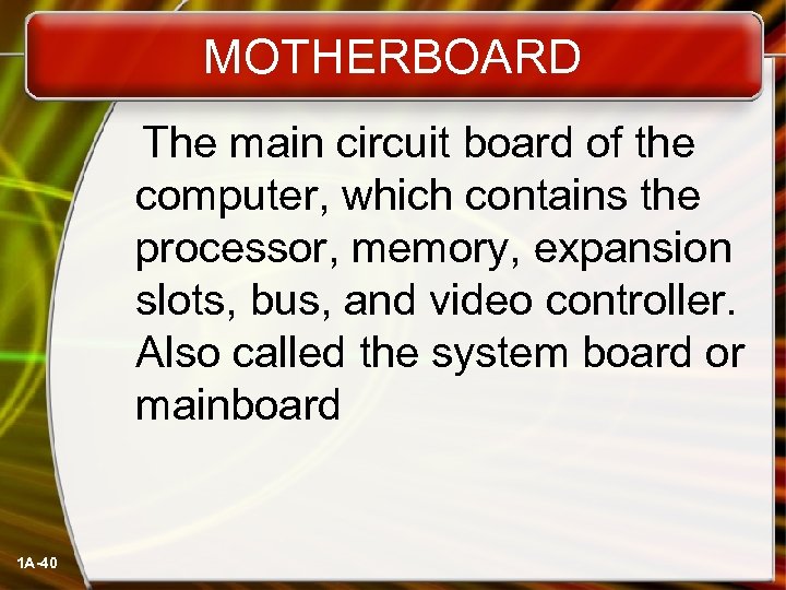 MOTHERBOARD The main circuit board of the computer, which contains the processor, memory, expansion