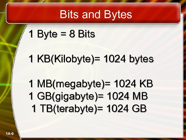 Bits and Bytes 1 Byte = 8 Bits 1 KB(Kilobyte)= 1024 bytes 1 MB(megabyte)=