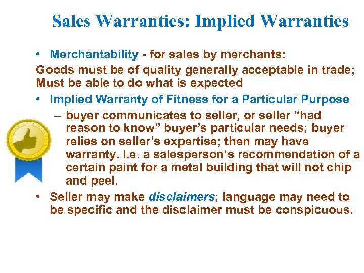 Sales Warranties: Implied Warranties • Merchantability - for sales by merchants: Goods must be