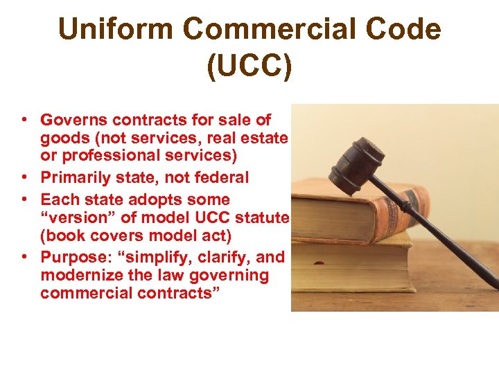 Uniform Commercial Code (UCC) • Governs contracts for sale of goods (not services, real