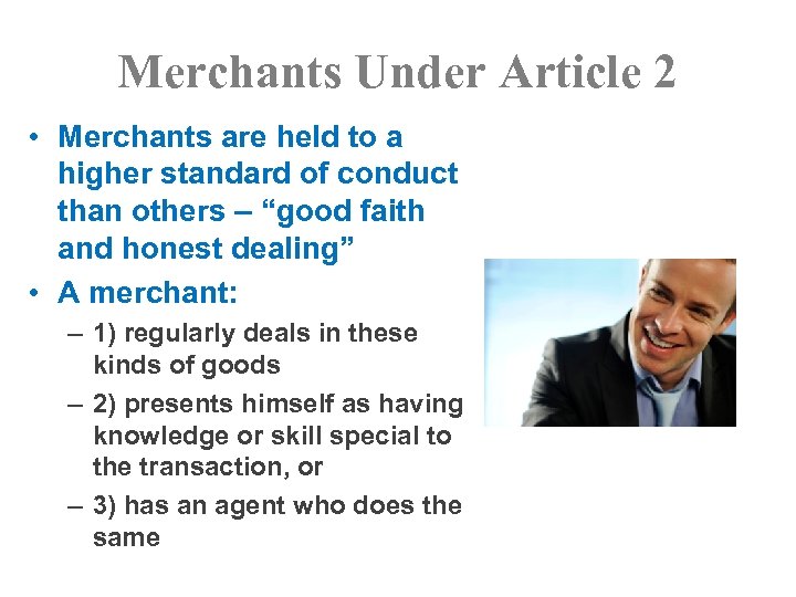 Merchants Under Article 2 • Merchants are held to a higher standard of conduct