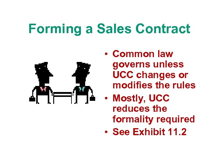 Forming a Sales Contract • Common law governs unless UCC changes or modifies the