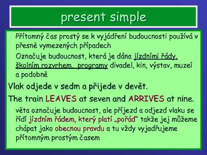 present simple Přítomný čas prostý se k vyjádření budoucnosti používá v přesně vymezených případech