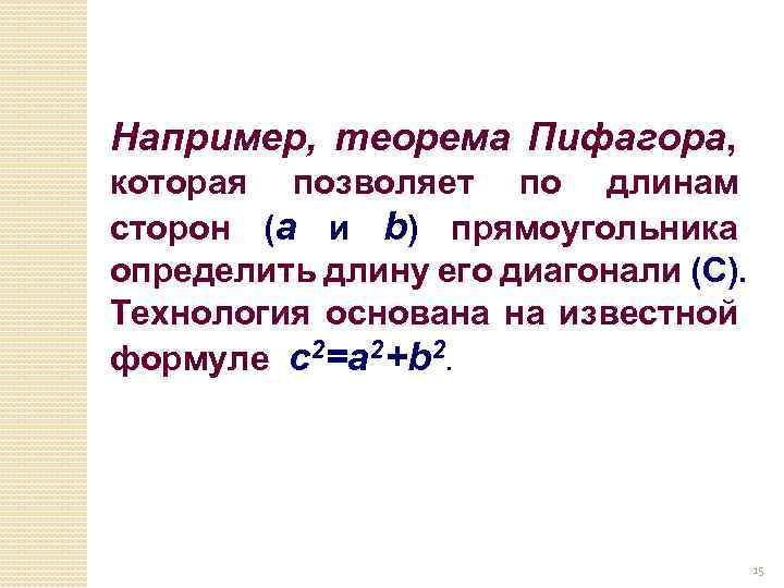 Например, теорема Пифагора, которая позволяет по длинам сторон (a и b) прямоугольника определить длину