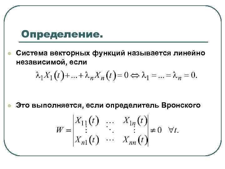 Определение. l Система векторных функций называется линейно независимой, если l Это выполняется, если определитель