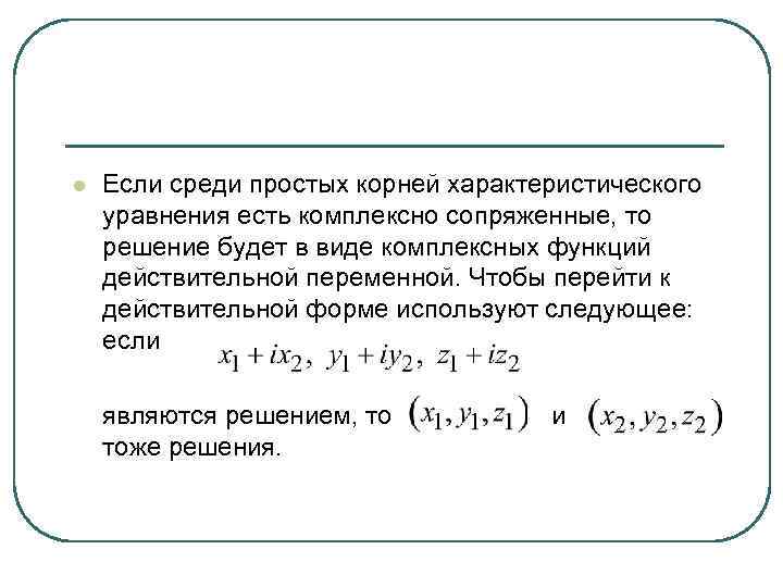 l Если среди простых корней характеристического уравнения есть комплексно сопряженные, то решение будет в