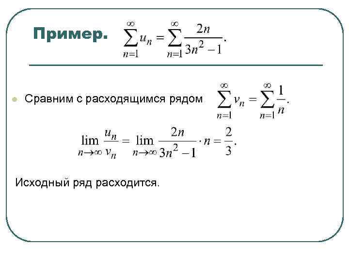 Пример. l Сравним с расходящимся рядом Исходный ряд расходится. 