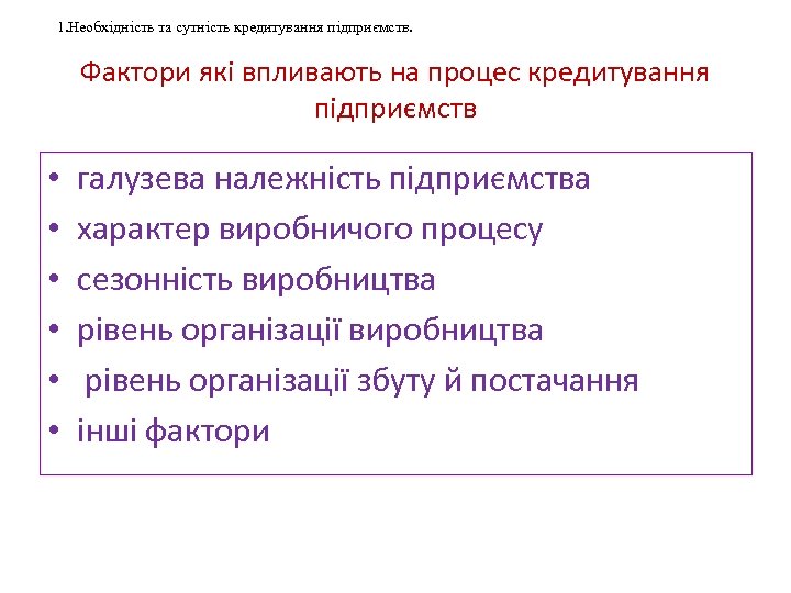 1. Необхідність та сутність кредитування підприємств. Фактори які впливають на процес кредитування підприємств •