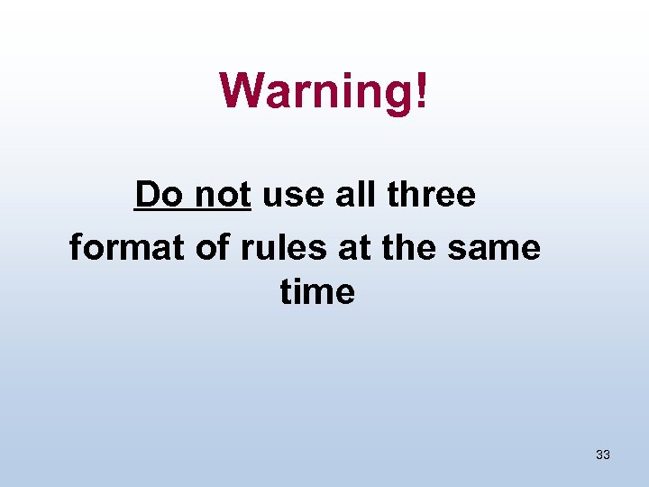 Warning! Do not use all three format of rules at the same time 33
