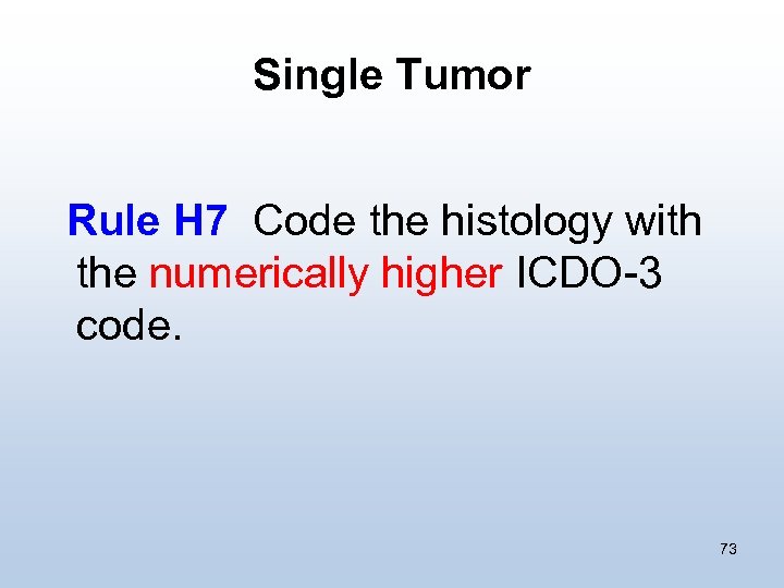 Single Tumor Rule H 7 Code the histology with the numerically higher ICDO-3 code.