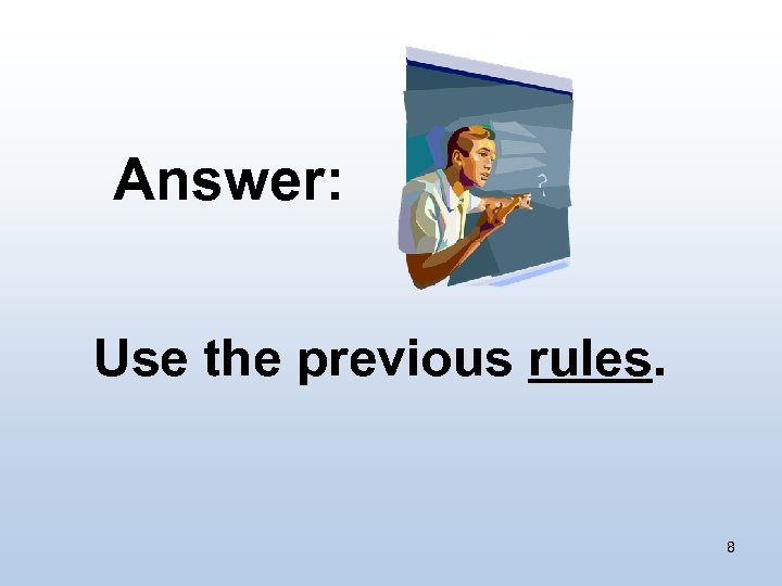  Answer: Use the previous rules. 8 