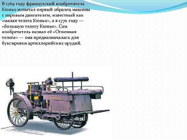 В 1769 году французский изобретатель Кюньо испытал первый образец машины с паровым двигателем, известный