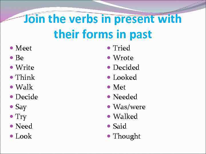 Join the verbs in present with their forms in past Meet Be Write Think