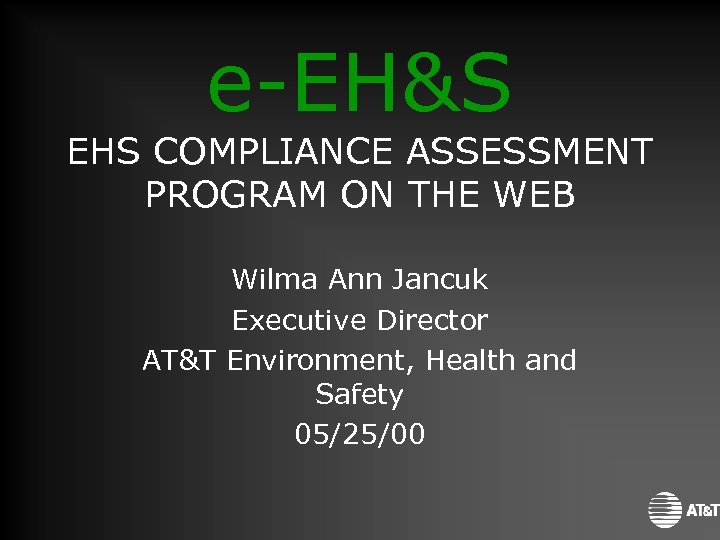 e-EH&S EHS COMPLIANCE ASSESSMENT PROGRAM ON THE WEB Wilma Ann Jancuk Executive Director AT&T