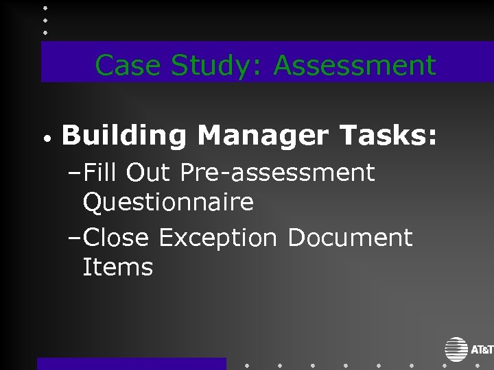 Case Study: Assessment • Building Manager Tasks: –Fill Out Pre-assessment Questionnaire –Close Exception Document