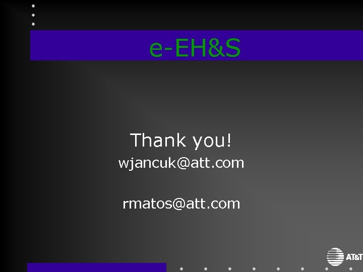 e-EH&S Thank you! wjancuk@att. com rmatos@att. com 