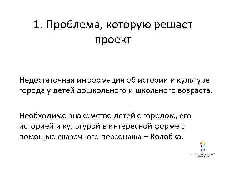 1. Проблема, которую решает проект Недостаточная информация об истории и культуре города у детей