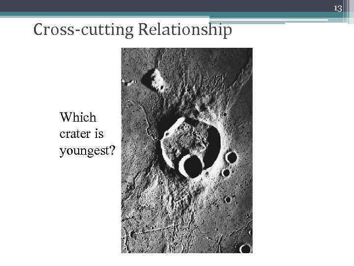 13 Cross-cutting Relationship Which crater is youngest? 