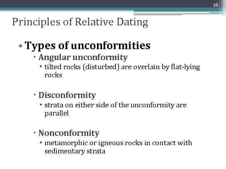 16 Principles of Relative Dating • Types of unconformities Angular unconformity • tilted rocks