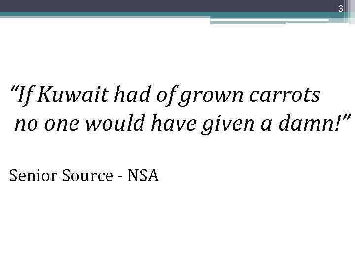 3 “If Kuwait had of grown carrots no one would have given a damn!”