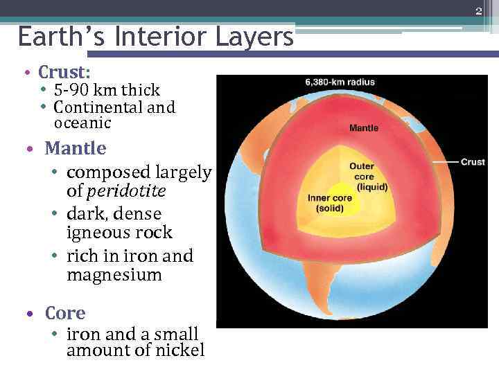 2 Earth’s Interior Layers • Crust: • 5 -90 km thick • Continental and