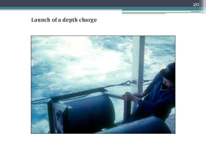 20 Launch of a depth charge 