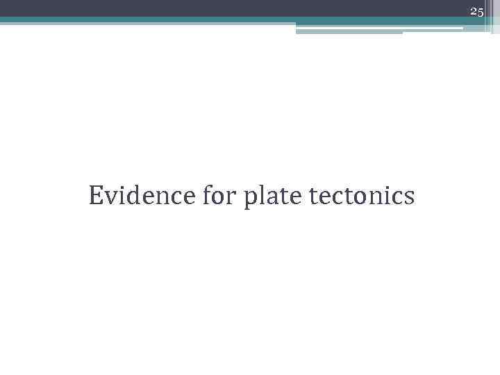 25 Evidence for plate tectonics 