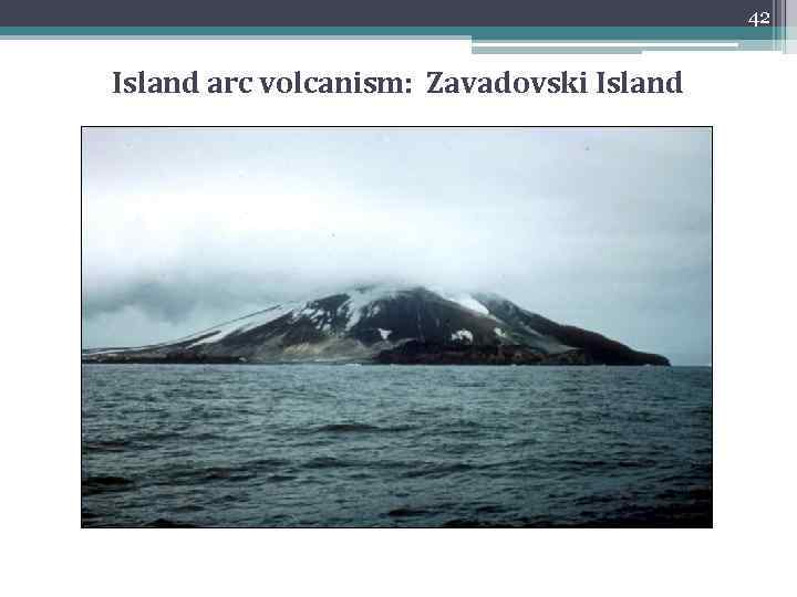 42 Island arc volcanism: Zavadovski Island 