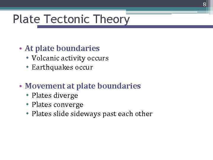 8 Plate Tectonic Theory • At plate boundaries • Volcanic activity occurs • Earthquakes