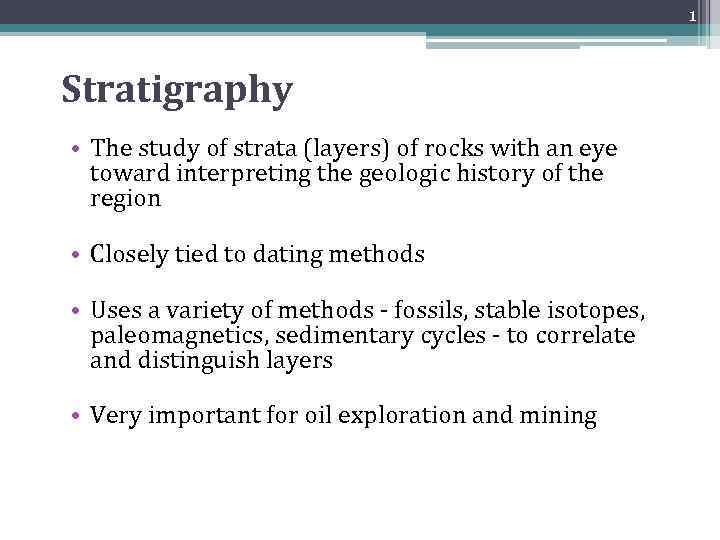 1 Stratigraphy • The study of strata (layers) of rocks with an eye toward