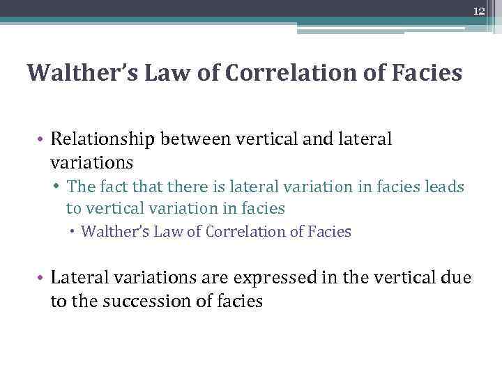 12 Walther’s Law of Correlation of Facies • Relationship between vertical and lateral variations