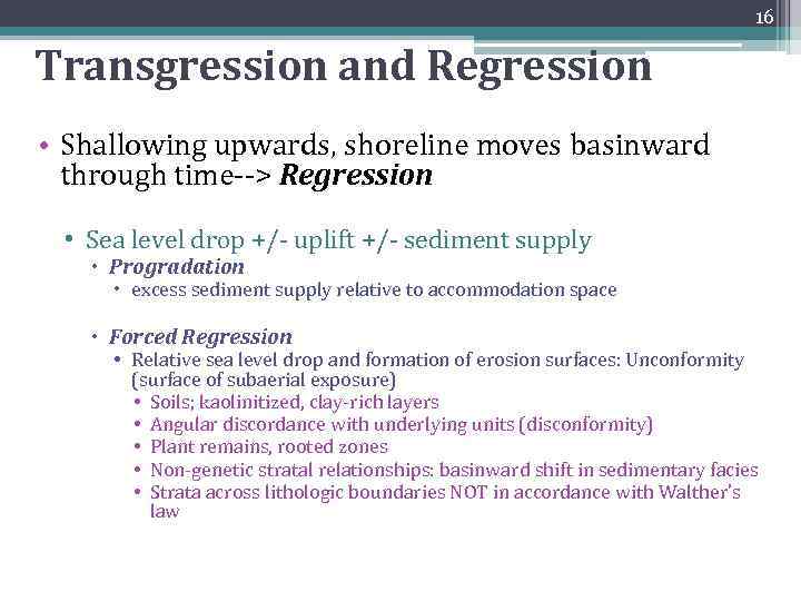 16 Transgression and Regression • Shallowing upwards, shoreline moves basinward through time--> Regression •