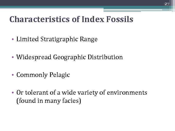27 Characteristics of Index Fossils • Limited Stratigraphic Range • Widespread Geographic Distribution •