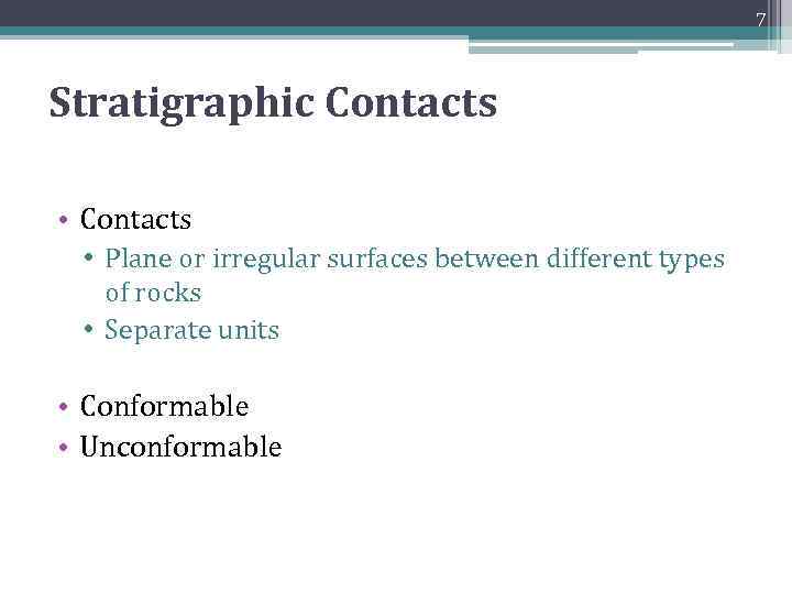 7 Stratigraphic Contacts • Plane or irregular surfaces between different types of rocks •