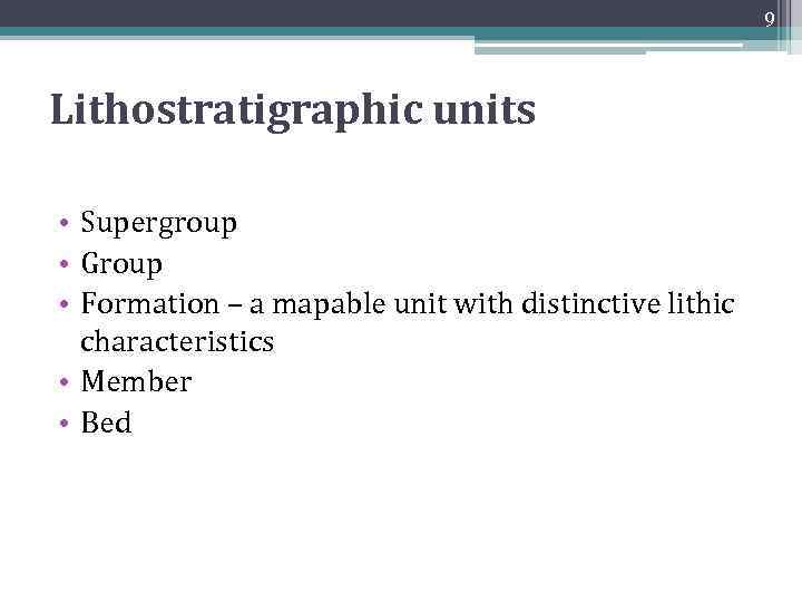 9 Lithostratigraphic units • Supergroup • Group • Formation – a mapable unit with