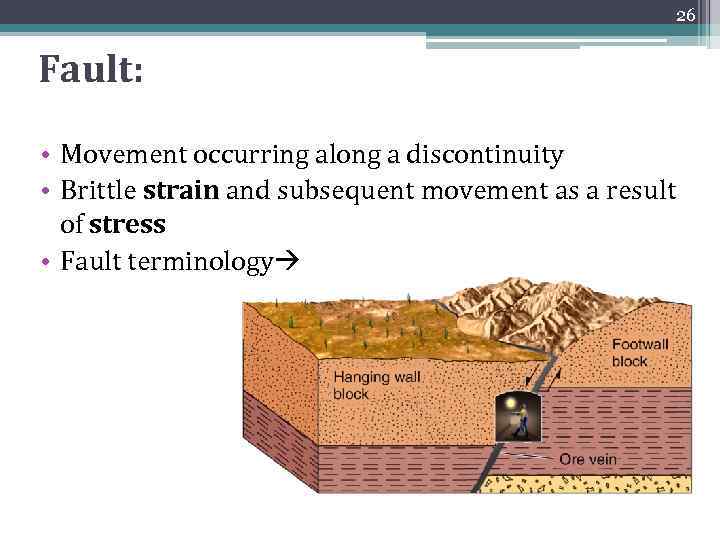 26 Fault: • Movement occurring along a discontinuity • Brittle strain and subsequent movement