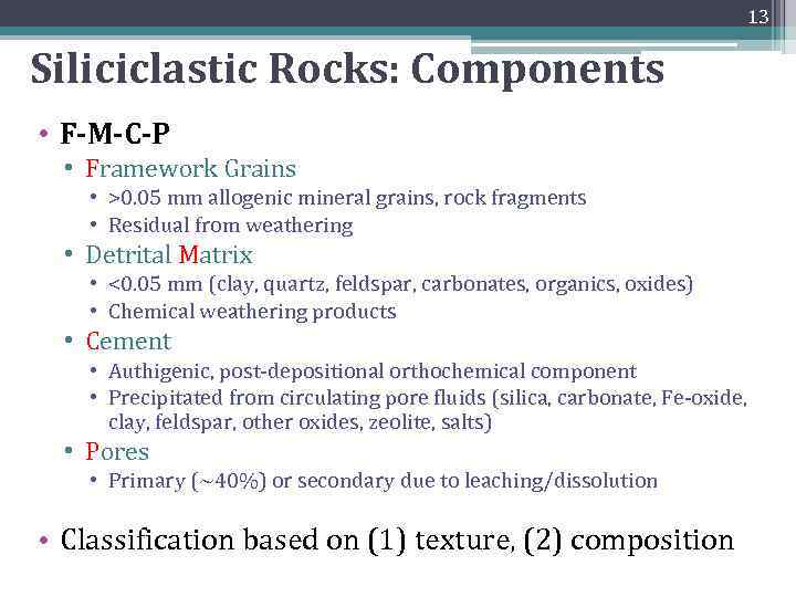 13 Siliciclastic Rocks: Components • F-M-C-P • Framework Grains • >0. 05 mm allogenic