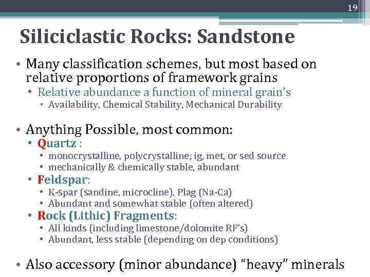 19 Siliciclastic Rocks: Sandstone • Many classification schemes, but most based on relative proportions