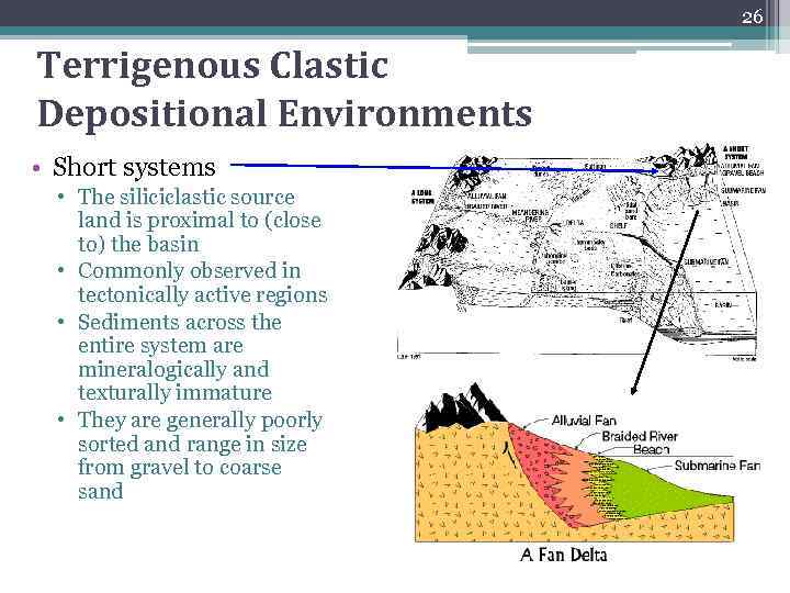 26 Terrigenous Clastic Depositional Environments • Short systems • The siliciclastic source land is