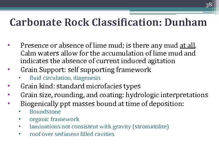 38 Carbonate Rock Classification: Dunham • • Presence or absence of lime mud; is