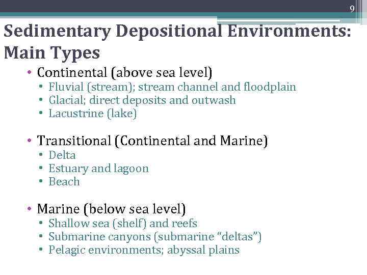 9 Sedimentary Depositional Environments: Main Types • Continental (above sea level) • Fluvial (stream);